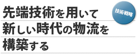 【技術戦略】先端技術を用いて新しい時代の物流を構築する