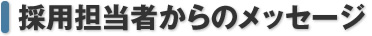 採用担当からのメッセージ