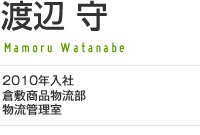 渡辺 守／2010年入社 倉敷商品物流部 物流管理室